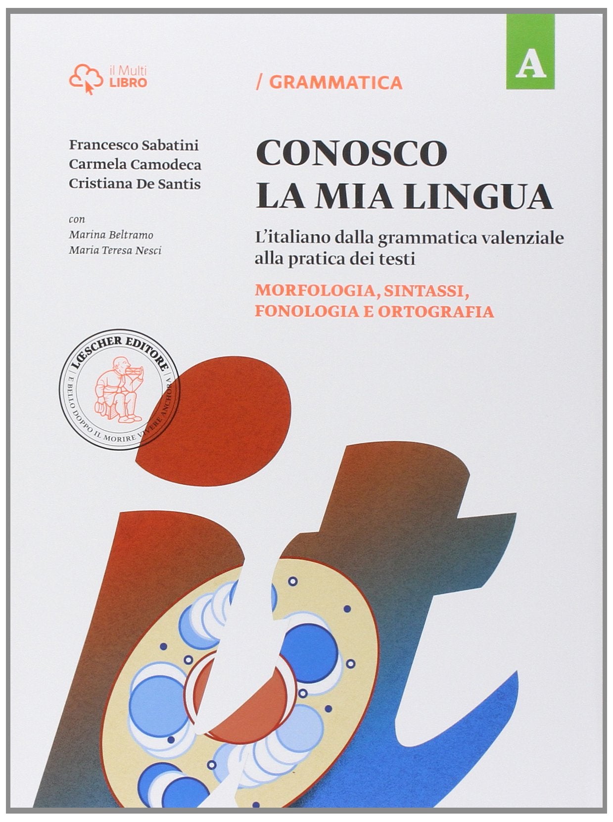 Conosco la mia lingua. L'italiano dalla grammatica valenziale alla pratica dei testi. Per la Scuola media. Con e-book. Con espansione online. Morfologia, sintassi, fonologia e ortografia (Vol. A) Professional & Reference Books