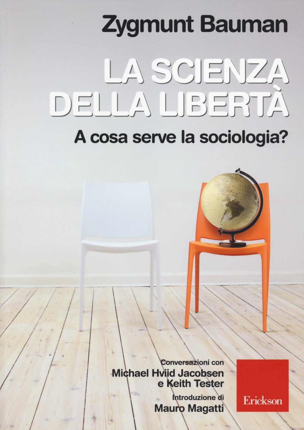La scienza della libertà. A cosa serve la sociologia? Conversazioni con Michael Hviid Jacobsen e Keith Tester Social Sciences