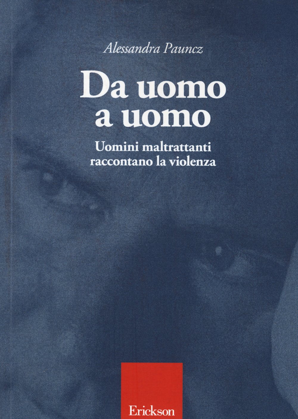 Da uomo a uomo. Uomini maltrattanti raccontano la violenza Psychology