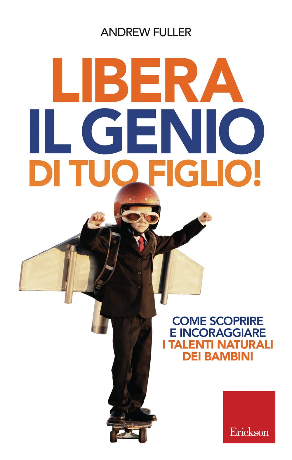 Libera il genio di tuo figlio! Come scoprire e incoraggiare i talenti naturali dei bambini (Capire con il cuore) Parents & Children