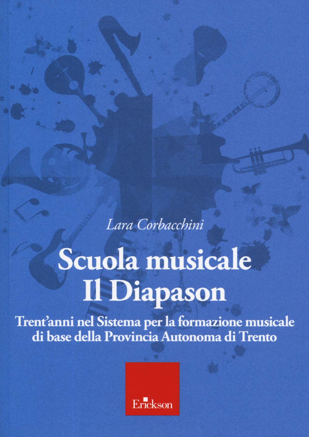 Scuola musicale Il Diapason. Trent'anni nel sistema per la formazione musicale di base della Provincia Autonoma di Trento Arts & Music Books