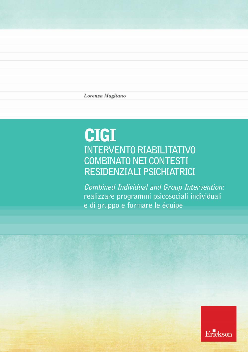 CIGI. Intervento riabilitativo combinato nei contesti residenziali psichiatrici. Combined Individual and Group Intervention: realizzare programmi ... individuali e di gruppo e formare le équipe book