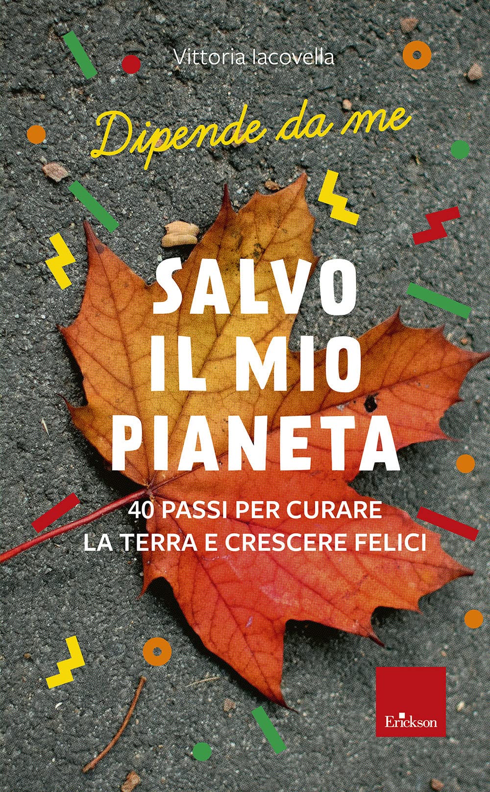 Salvo il mio Pianeta. 40 passi per curare la Terra e crescere felici. Dipende da me Geology & Geography