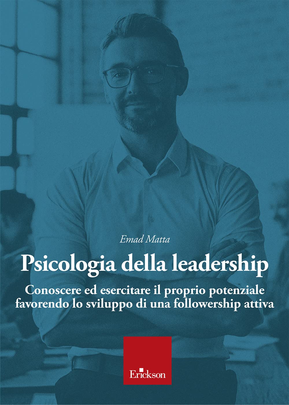 Psicologia della leadership. Conoscere ed esercitare il proprio potenziale favorendo lo sviluppo di una followership attiva book