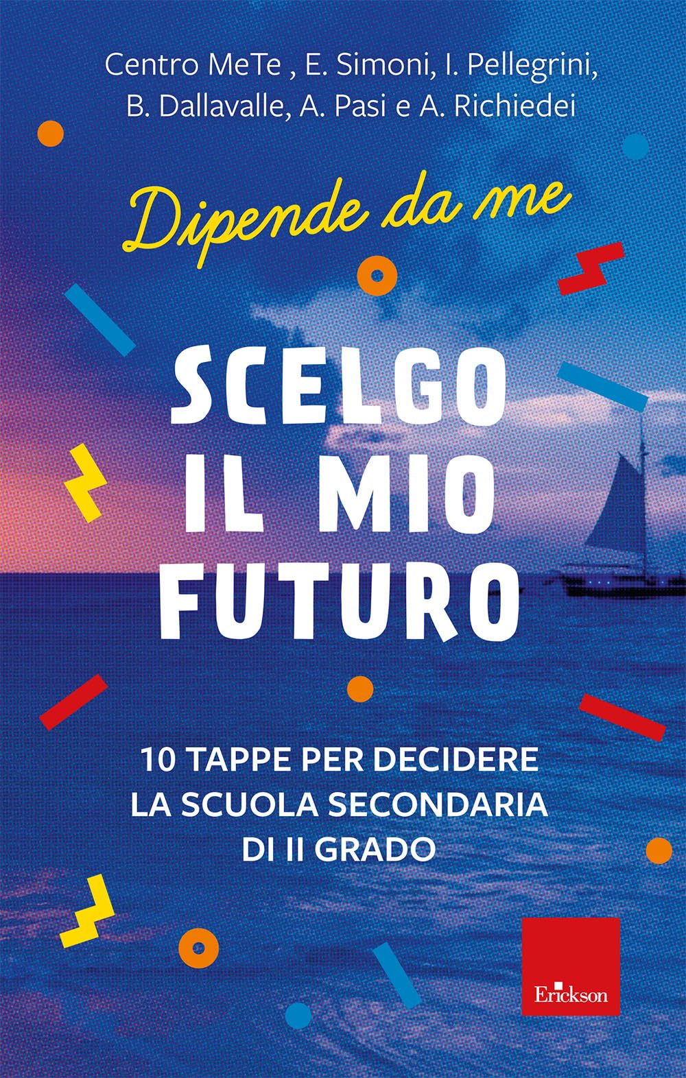 Scelgo il mio futuro. 10 tappe per decidere la scuola secondaria di II grado. Dipende da me (I libri che aiutano) Education