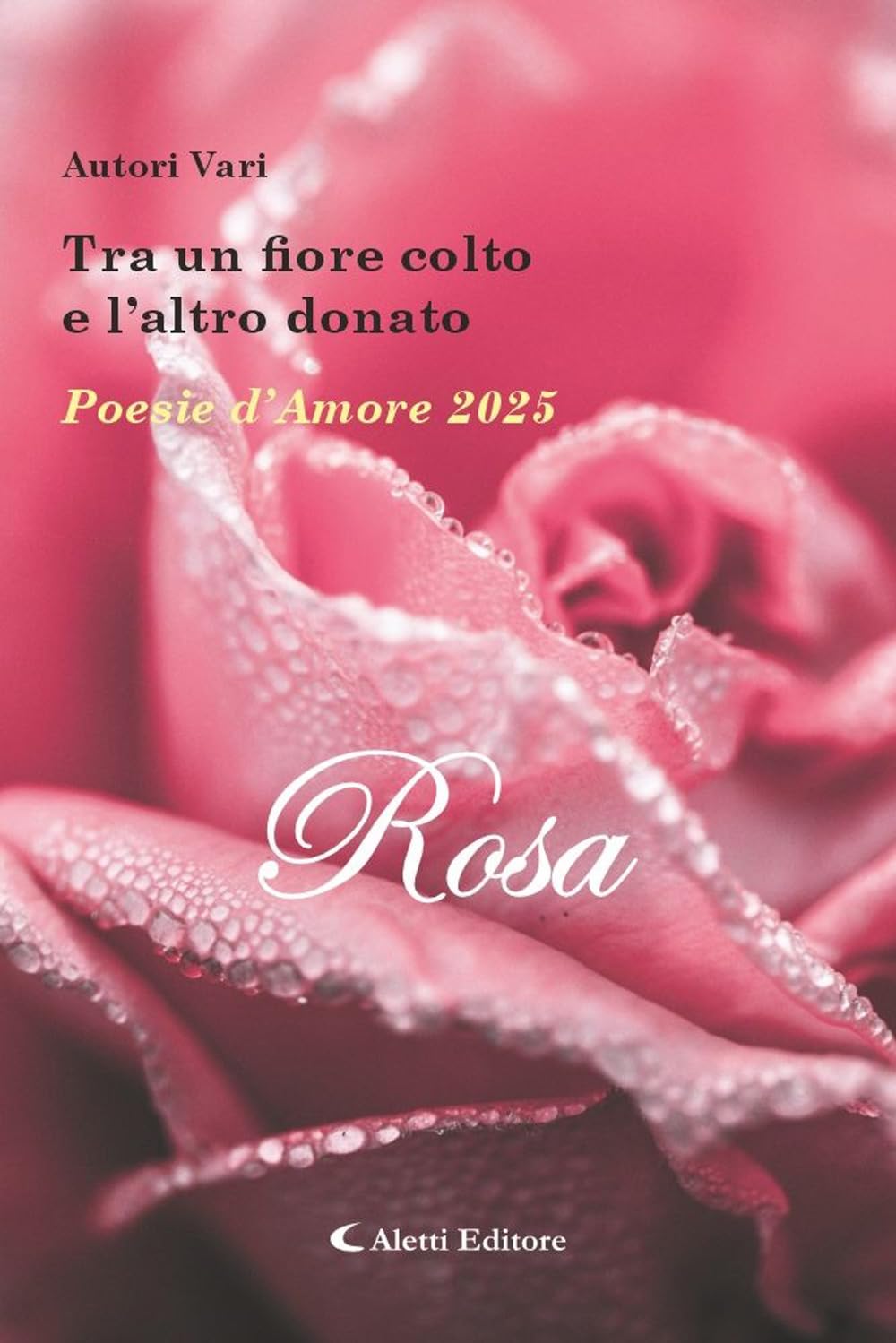 Tra un fiore colto e l'altro donato. Poesie d'amore 2025. Rosa book