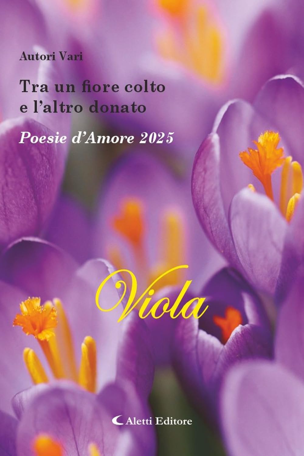 Tra un fiore colto e l'altro donato. Poesie d'amore 2025. Viola. Nuova ediz. book