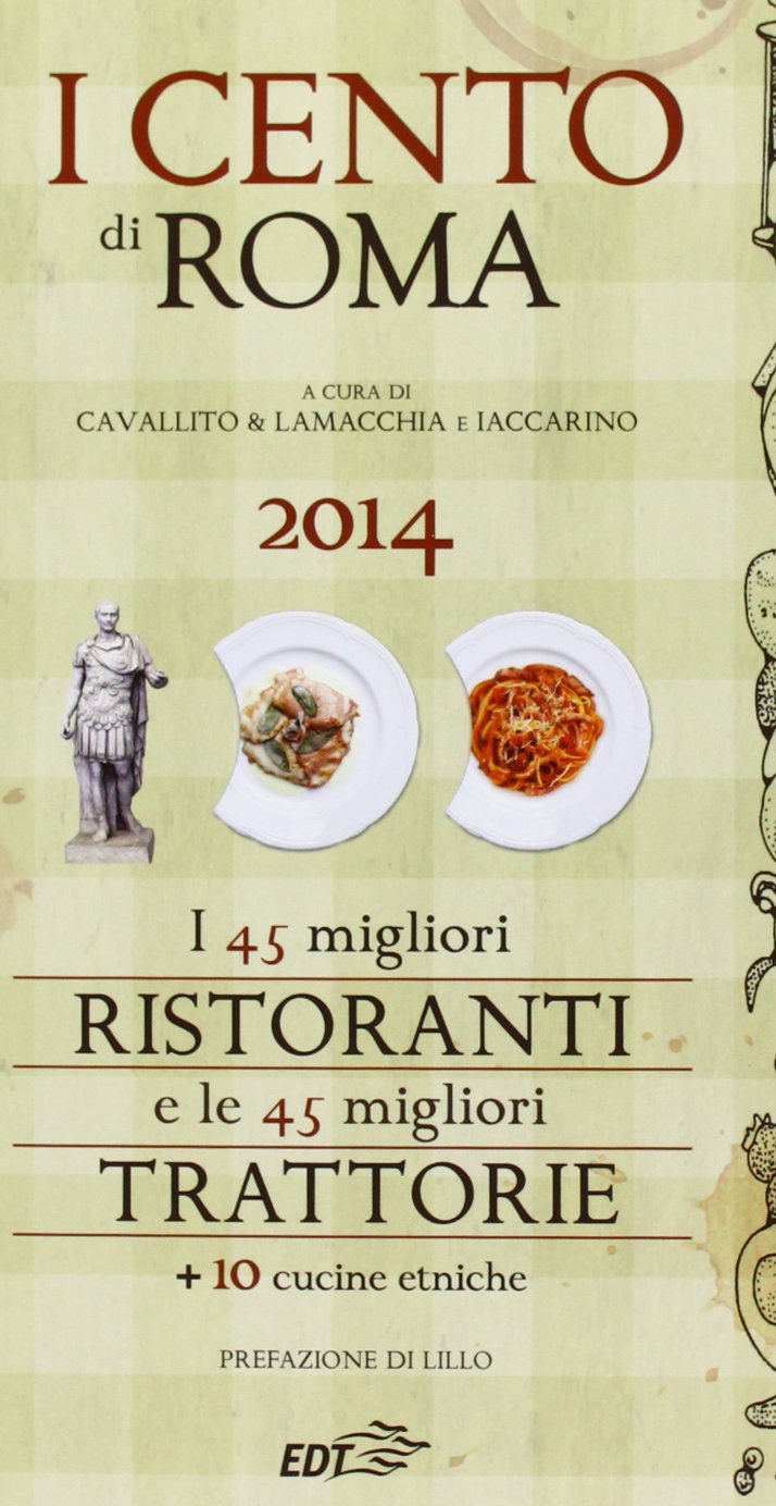 I cento di Roma 2014. I 45 migliori ristoranti e le 45 migliori trattorie + 10 cucine etniche book