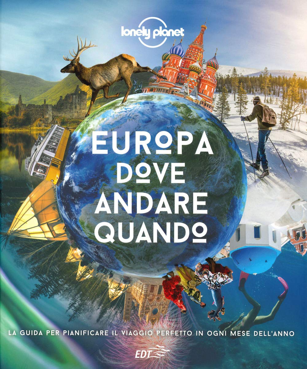 Europa, dove andare quando. La guida per pianificare il viaggio perfetto in ogni mese dell'anno Travel