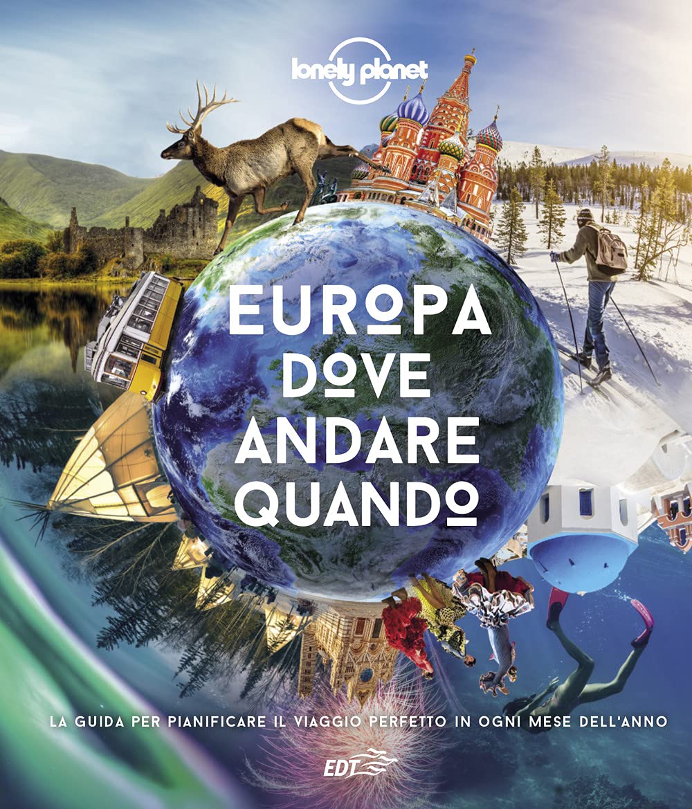 Europa, dove andare quando. La guida per pianificare il viaggio perfetto in ogni mese dell'anno Travel