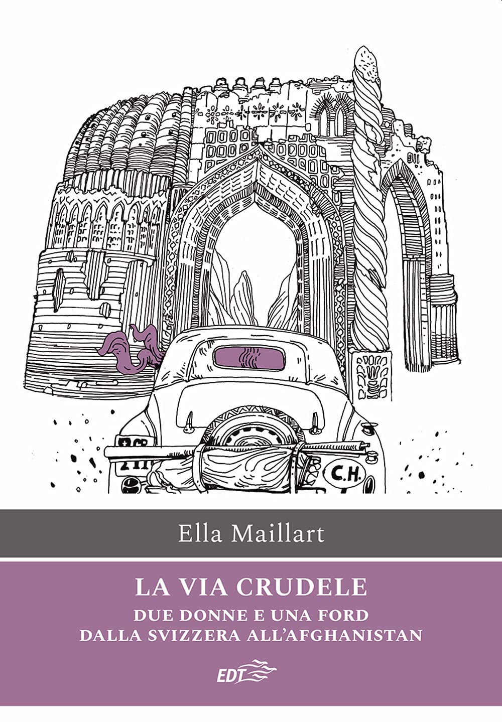 La via crudele. Due donne e una Ford dalla Svizzera all'Afghanistan book