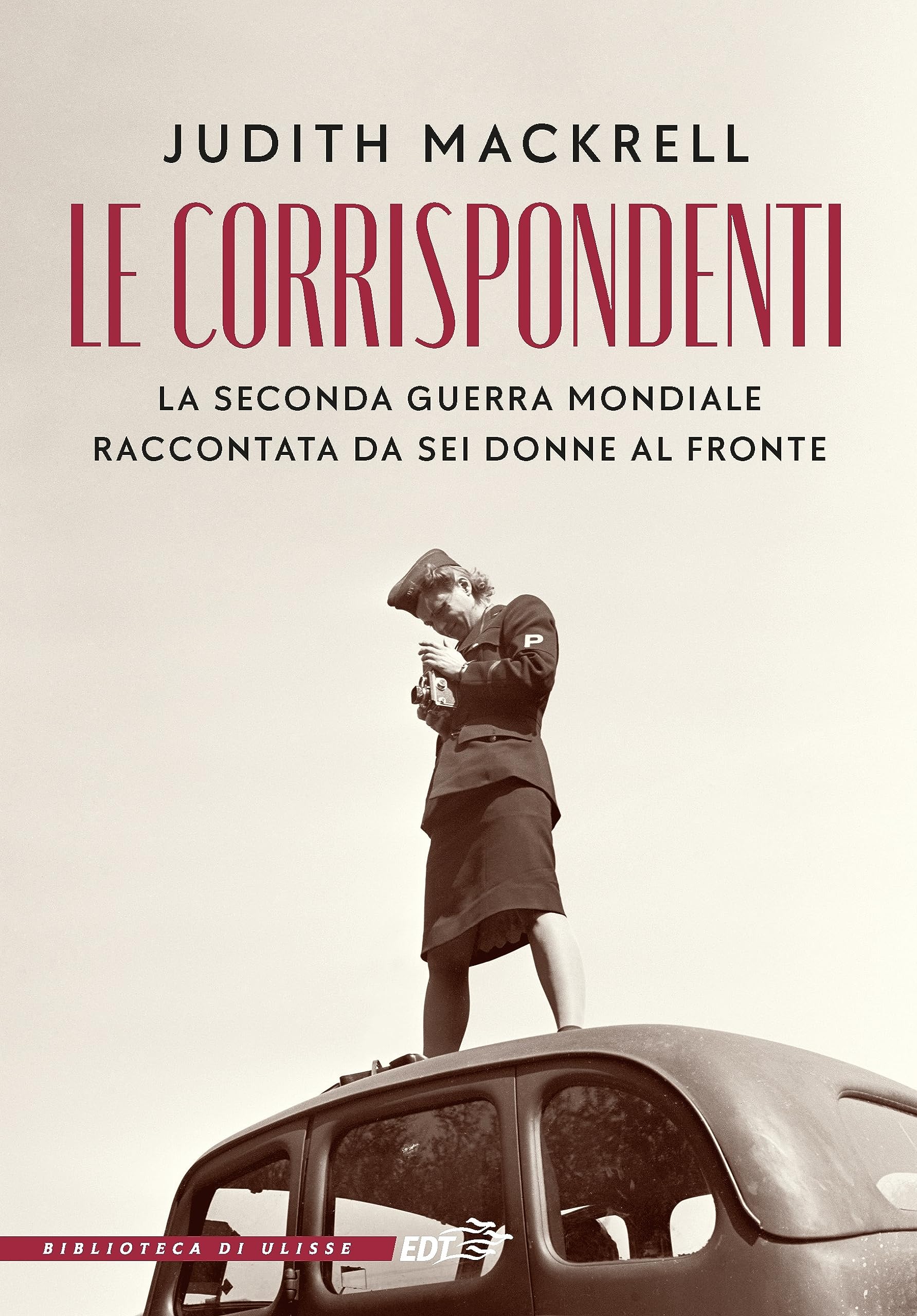 Le corrispondenti. La seconda guerra mondiale raccontata da sei donne al fronte (La biblioteca di Ulisse) Books