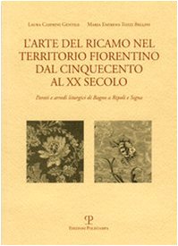 L'arte del ricamo nel territorio fiorentino dal Cinquecento al XX secolo. Parati e arredi liturgici di Bagno a Ripoli e Signa book