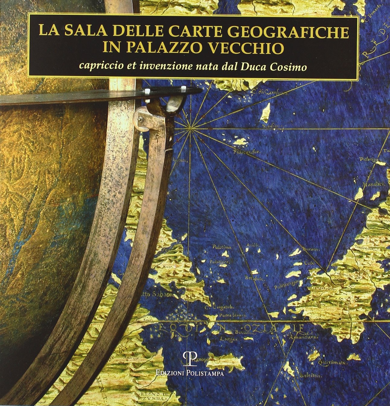 La sala delle carte geografiche in Palazzo Vecchio. Capriccio et invenzione nata dal duca Cosimo. Ediz. illustrata book