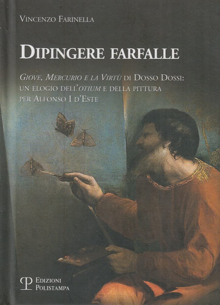 Dipingere farfalle. Giove, mercurio e la virtù Dosso Dossi: un elogio dell'otium e della pittura per Alfonso I d'Este. Ediz. illustrata (I grani) Film, Art & Culture