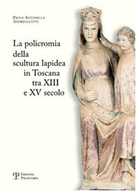 La policromia della scultura lapidea in Toscana tra XII e XV secolo book