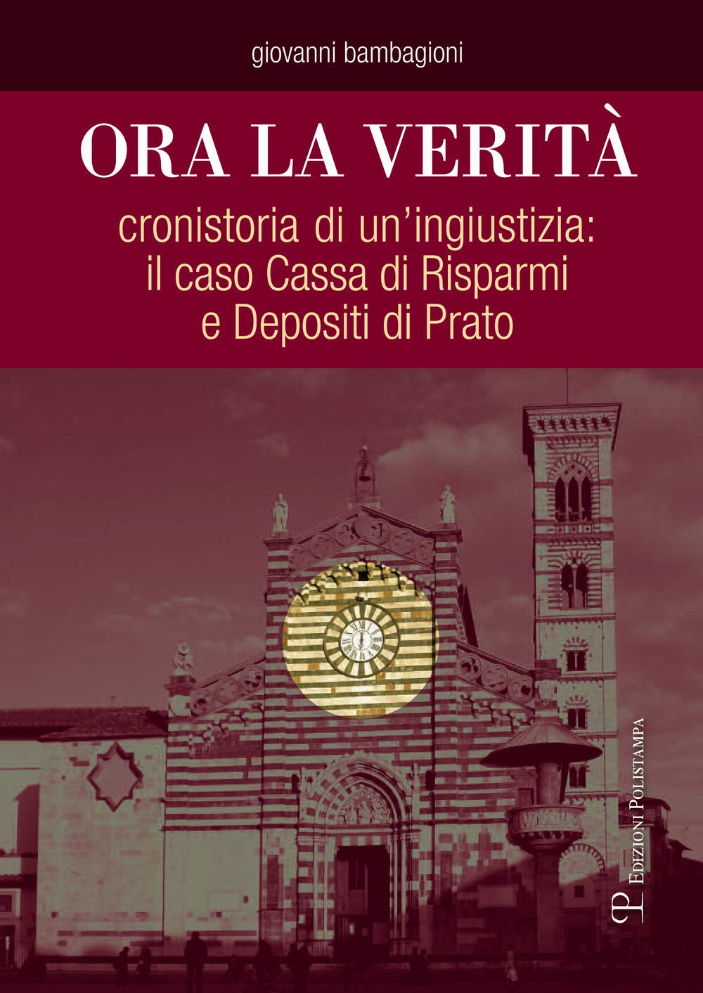 Ora la verità. Cronistoria di un'ingiustizia: il caso Cassa di Risparmi e depositi di Prato Business, Finance & Career