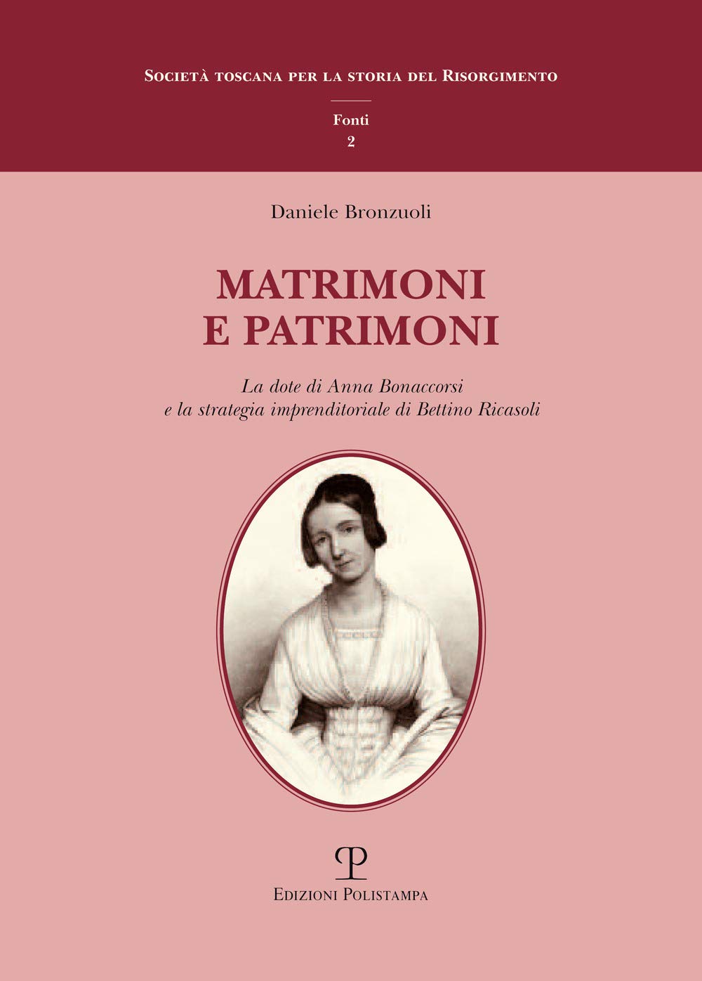 Matrimoni e patrimoni. La dote di Anna Bonaccorsi e la strategia imprenditoriale di Bettino Ricasoli (Società toscana stor. Risorgimento. Fonti) Politics & Society Books