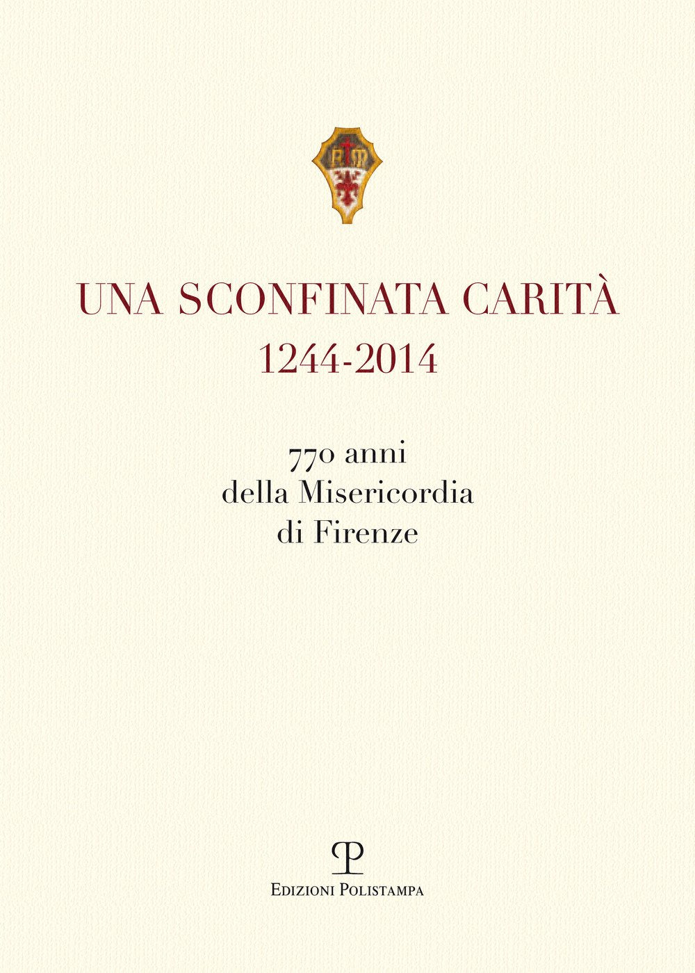 Una sconfinata carità (1244-2014) 770 anni della Misericordia di Firenze. Con la riedzione delle «note storiche» di Cesare Torricelli Social Sciences