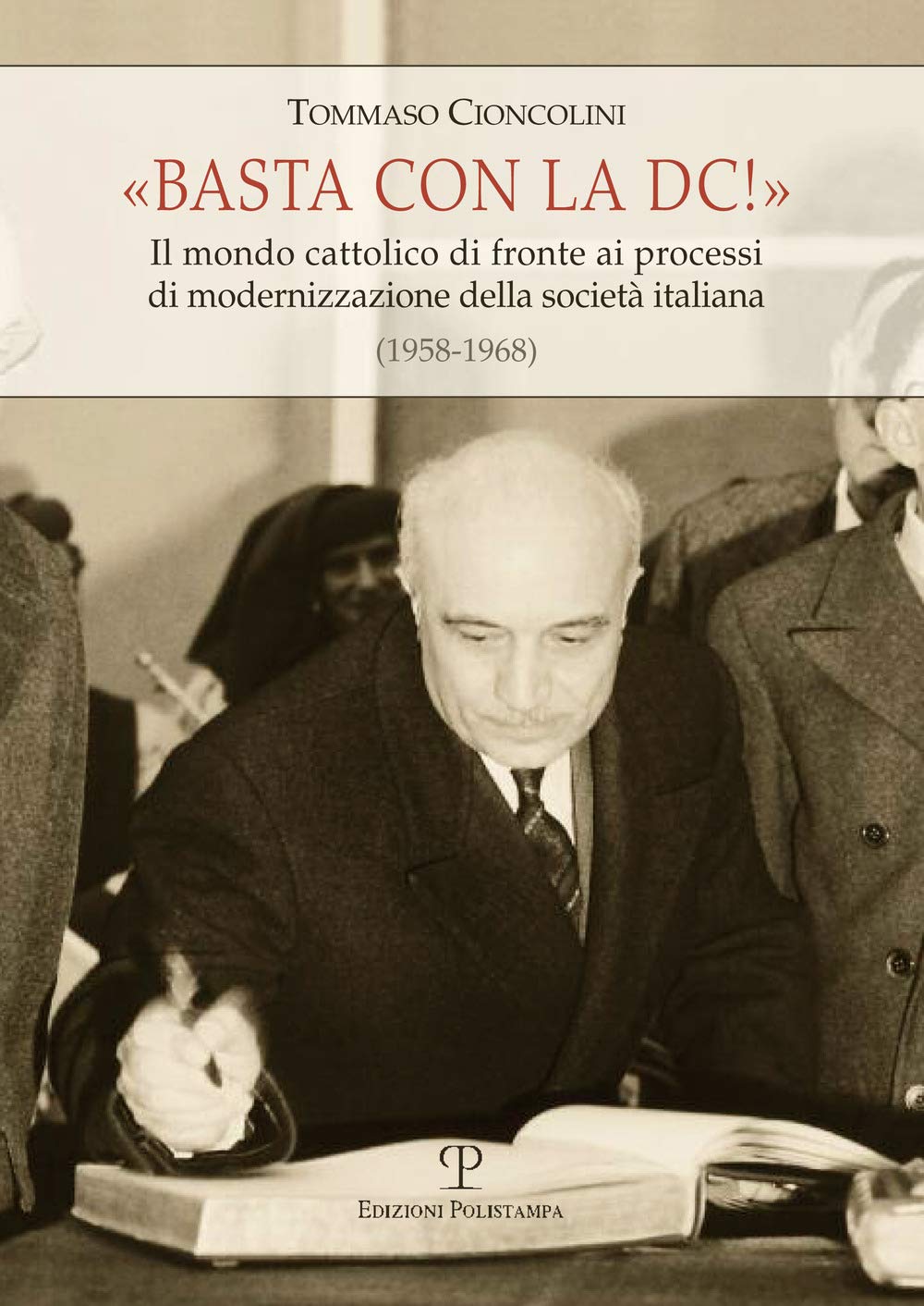 «basta Con La DC!»: Il Mondo Cattolico Di Fronte AI Processi Di Modernizzazione Della Società Italiana (1958-1968) (Universitario. Storia) Business, Finance & Career