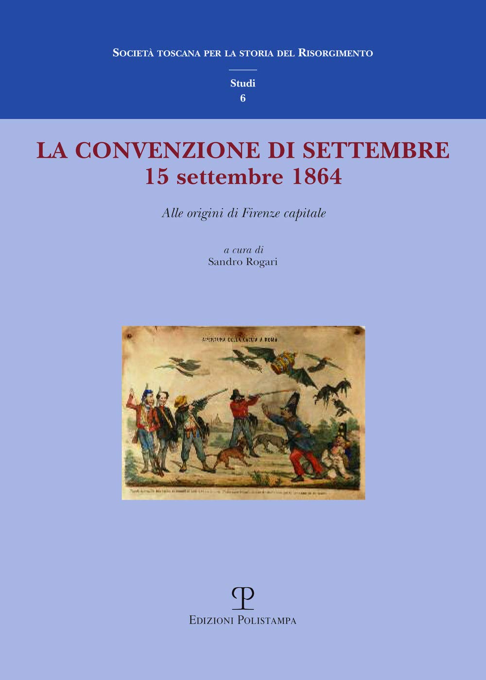 La convenzione di settembre. 15 settembre 1864 alle origini di Firenze capitale (Società toscana stor. Risorgimento. Studi) Politics & History