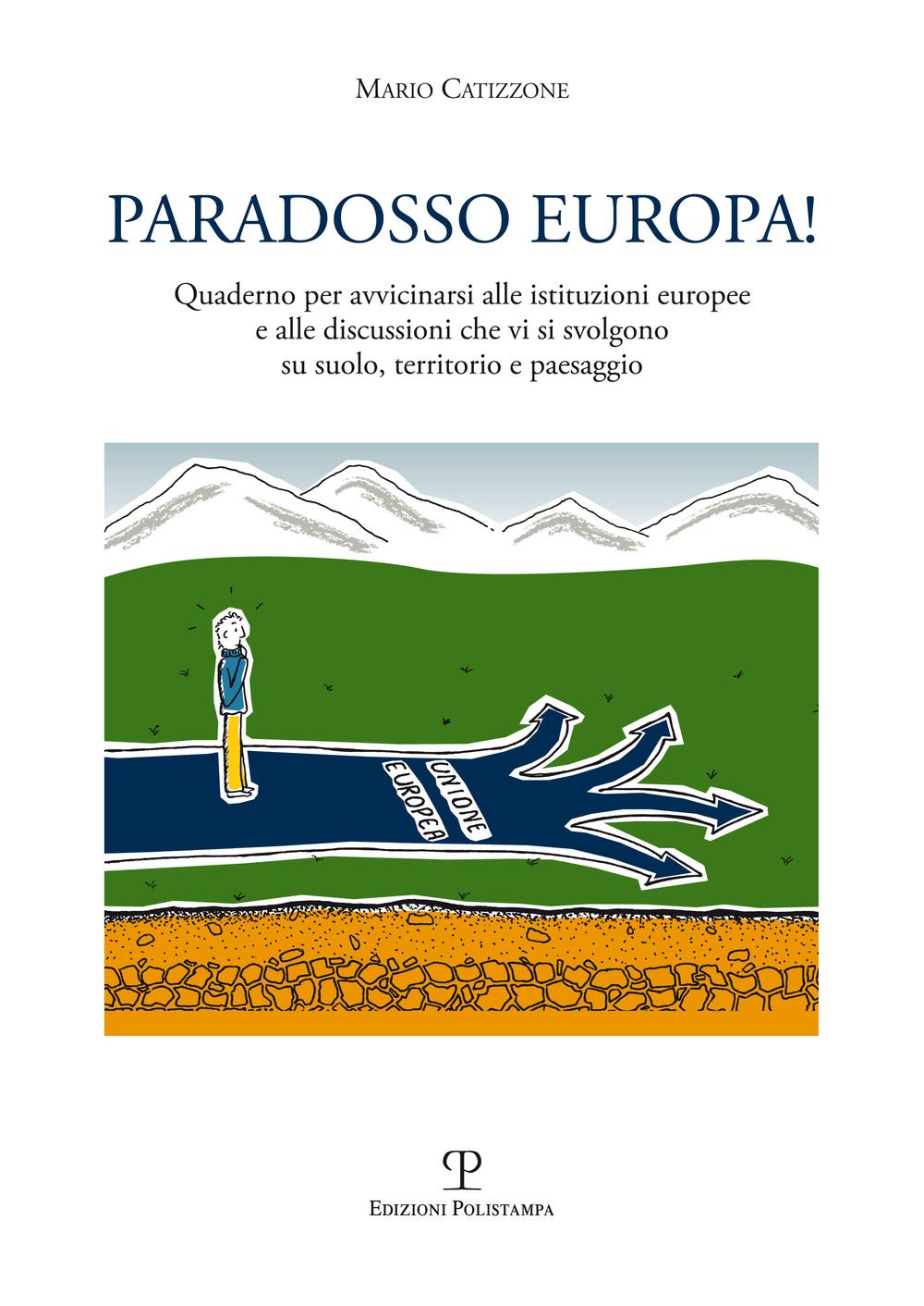 Paradosso Europa!: Quaderno Per Avvicinarsi Alle Istituzioni Europee E Alle Discussioni Che VI Si Svolgono Su Suolo, Territorio E Paesagg Law