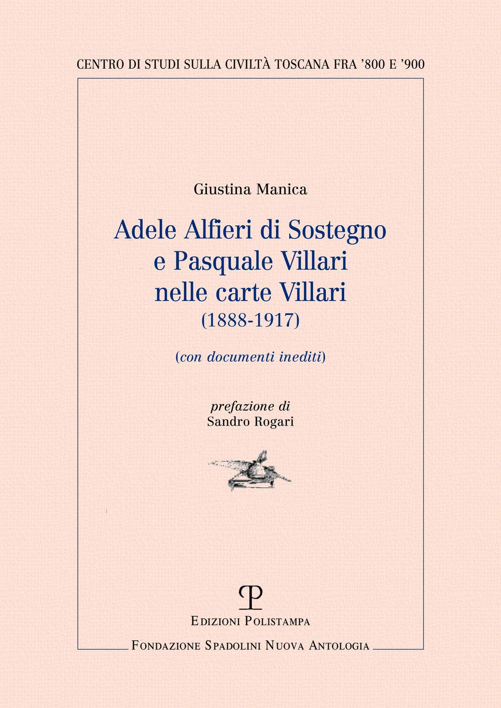 Adele Alfieri Di Sostegno E Pasquale Villari Nelle Carte Villari 1888-1917: Con Documenti Inediti (Centro Studi Sulla Civiltà Toscana Fra 800 E 900) Essays & Short Stories