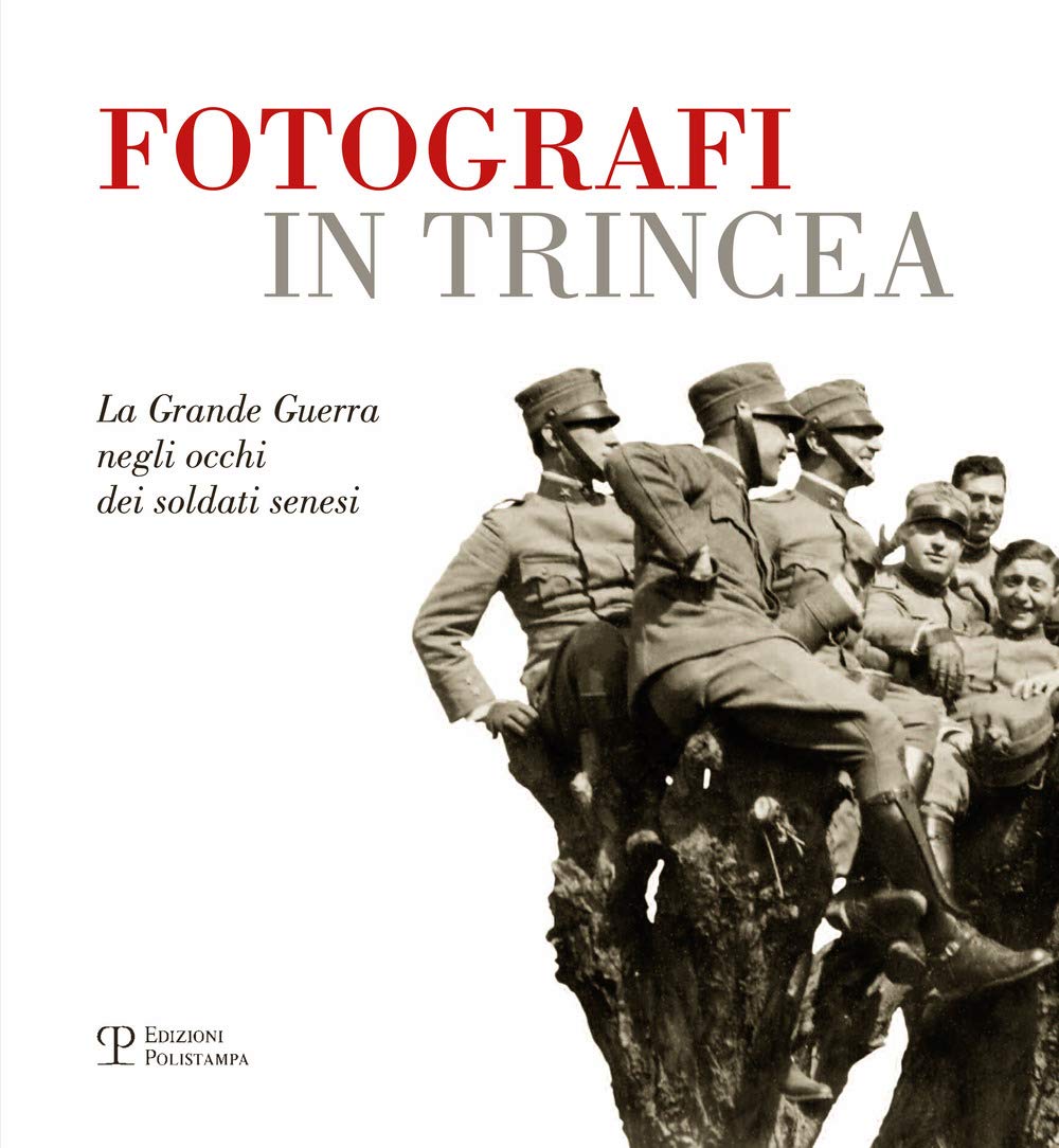 Fotografi in Trincea: La Grande Guerra Negli Occhi Dei Soldati Senesi Photography