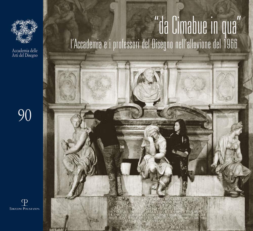 Da Cimabue in Qua: L accademia E I Professori Del Disegno Nell alluvione Del 1966 (Cataloghi Dell accademia Delle Arti Del Disegno) Books
