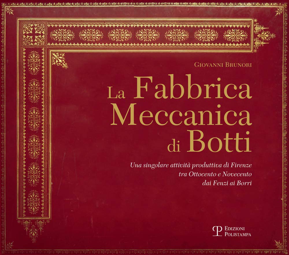 La Fabbrica Meccanica Di Botti: Una Singolare Attivita Produttiva Di Firenze Tra Ottocento E Novecento Dai Fenzi Ai Borri Politics & History
