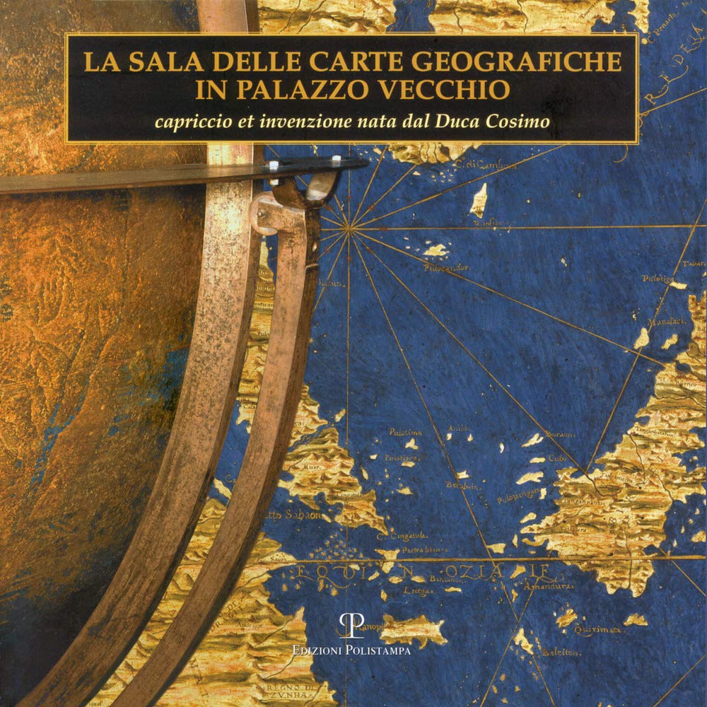 La Sala Delle Carte Geografiche in Palazzo Vecchio: Capriccio Et Invenzione Nata Dal Duca Cosimo book