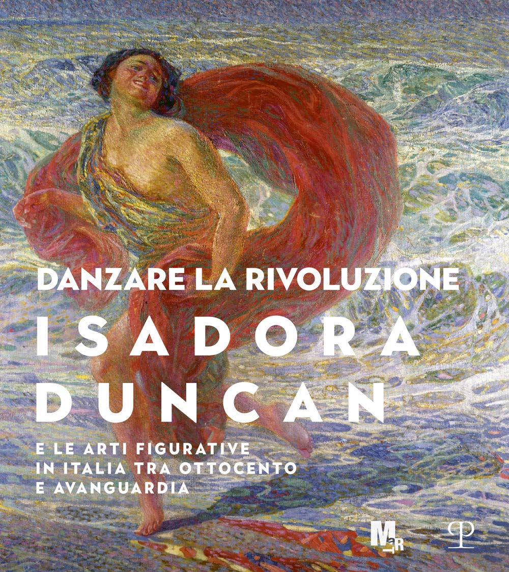 Danzare La Rivoluzione: Isadora Duncan E Le Arti Figurative in Italia Tra Ottocento E Avanguardia Film, Art & Culture