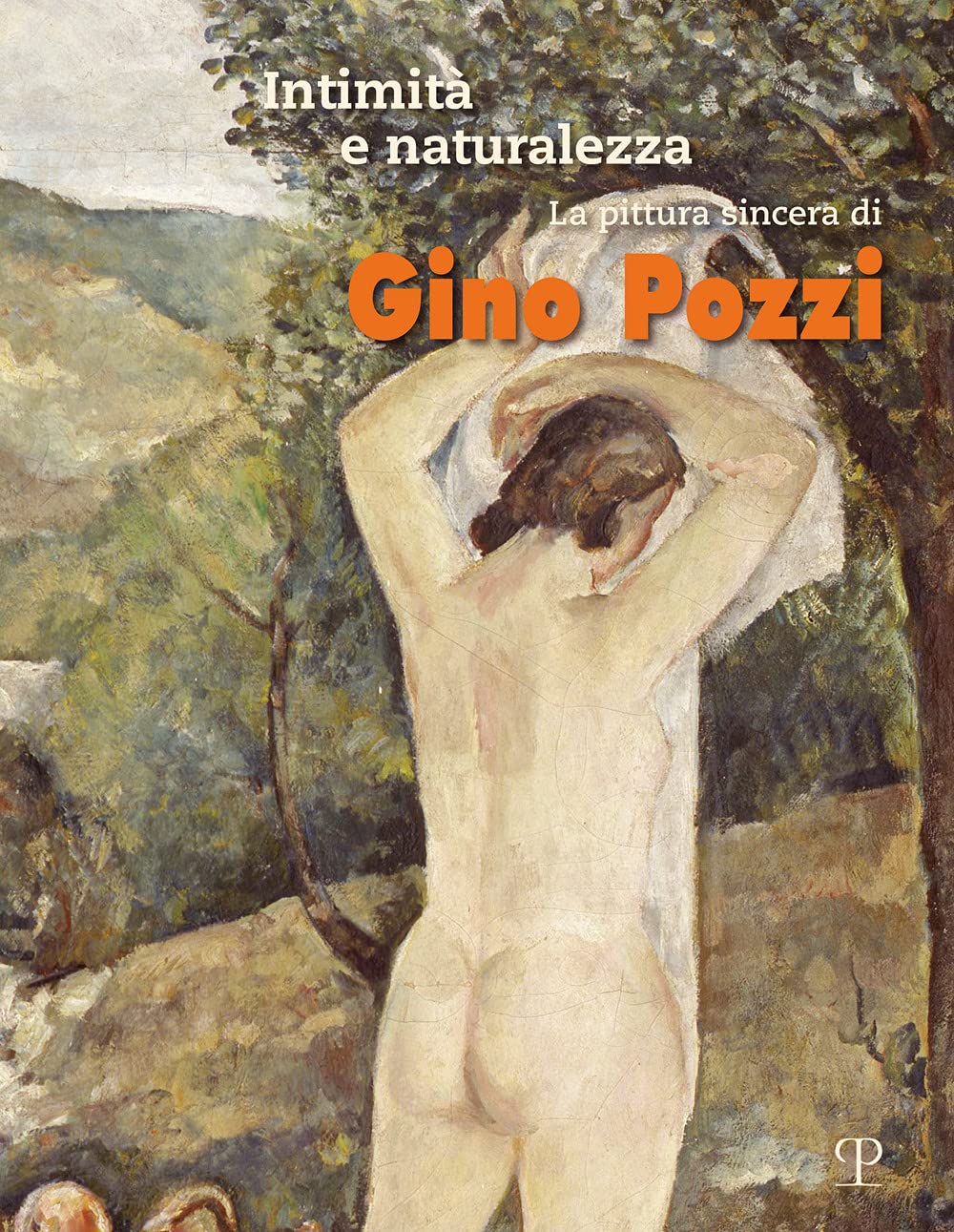 Intimità e naturalezza. La pittura sincera di Gino Pozzi. Ediz. a colori book