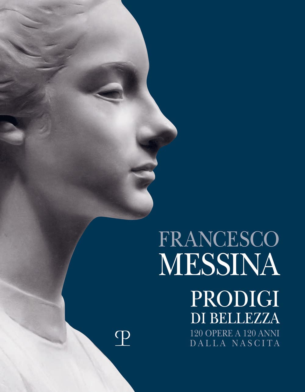 Francesco Messina. Prodigi di bellezza. 120 opere a 120 anni dalla nascita. Catalogo della mostra (Vercelli, 19 dicembre 2021-27 febbraio 2022) Film, Art & Culture