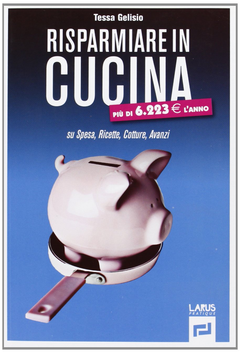 Risparmiare in cucina. Su spesa, cotture, avanzi (Ecorisparmio) Home & Household