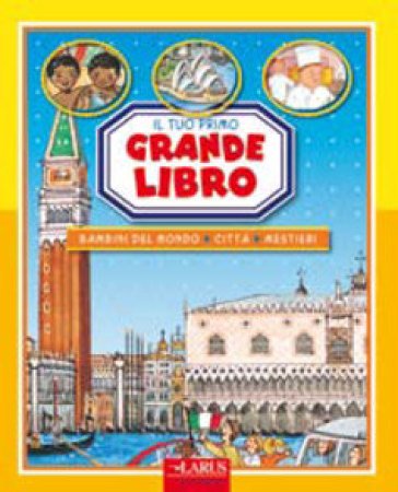 Il tuo primo grande libro: bambini del mondo, città, mestieri. Ediz. illustrata book