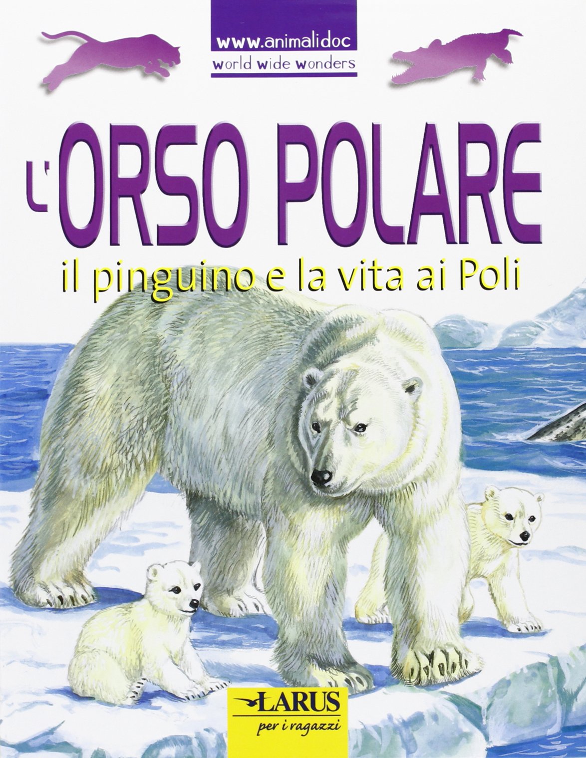 L'orso polare, il pinguino e la vita ai poli. Ediz. illustrata (WWW.animalidoc) Non-fiction
