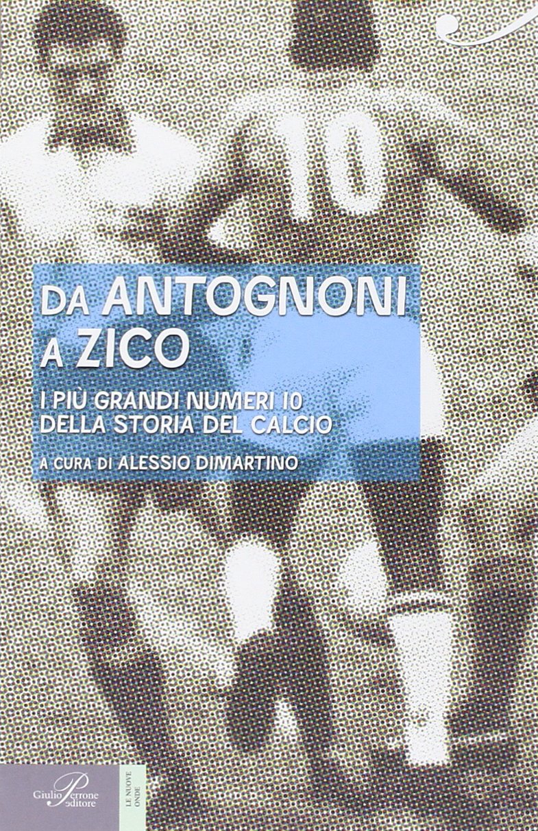 Da Antognoni a Zico. I più grandi numeri 10 della storia del calcio (Le nuove onde) Leisure & Fun