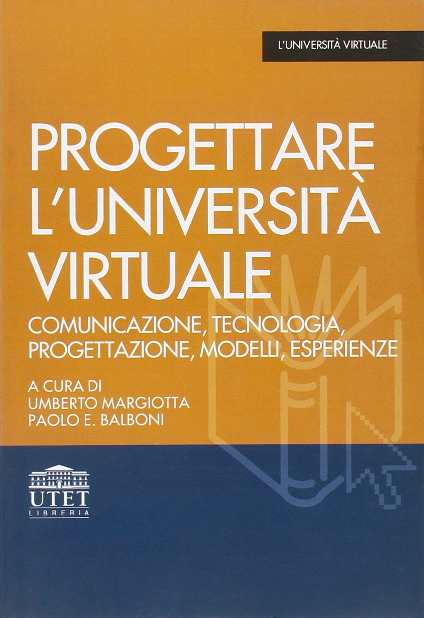 Progettare l'università virtuale. Comunicazione, tecnologia, progettazione, modelli, esperienze book
