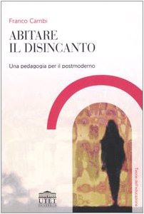 Abitare il disincanto. Una pedagogia per il postmoderno (Teorie dell'educazione) Education & Training