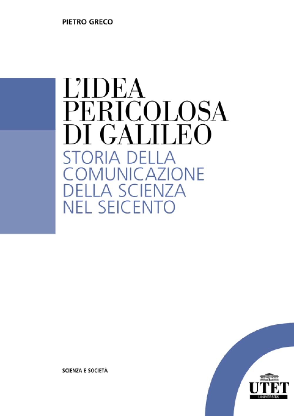 L' idea pericolosa di Galileo. Storia della comunicazione della scienza nel Seicento Reference Books