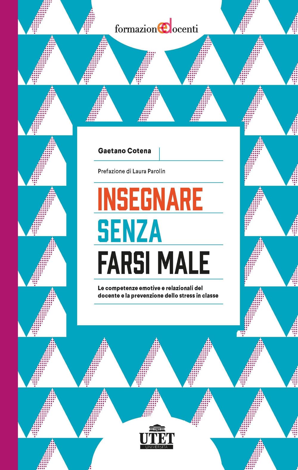 Insegnare senza farsi male. Le competenze emotive e relazionali del docente e la prevenzione dello stress in classe (Formazione docenti) Books
