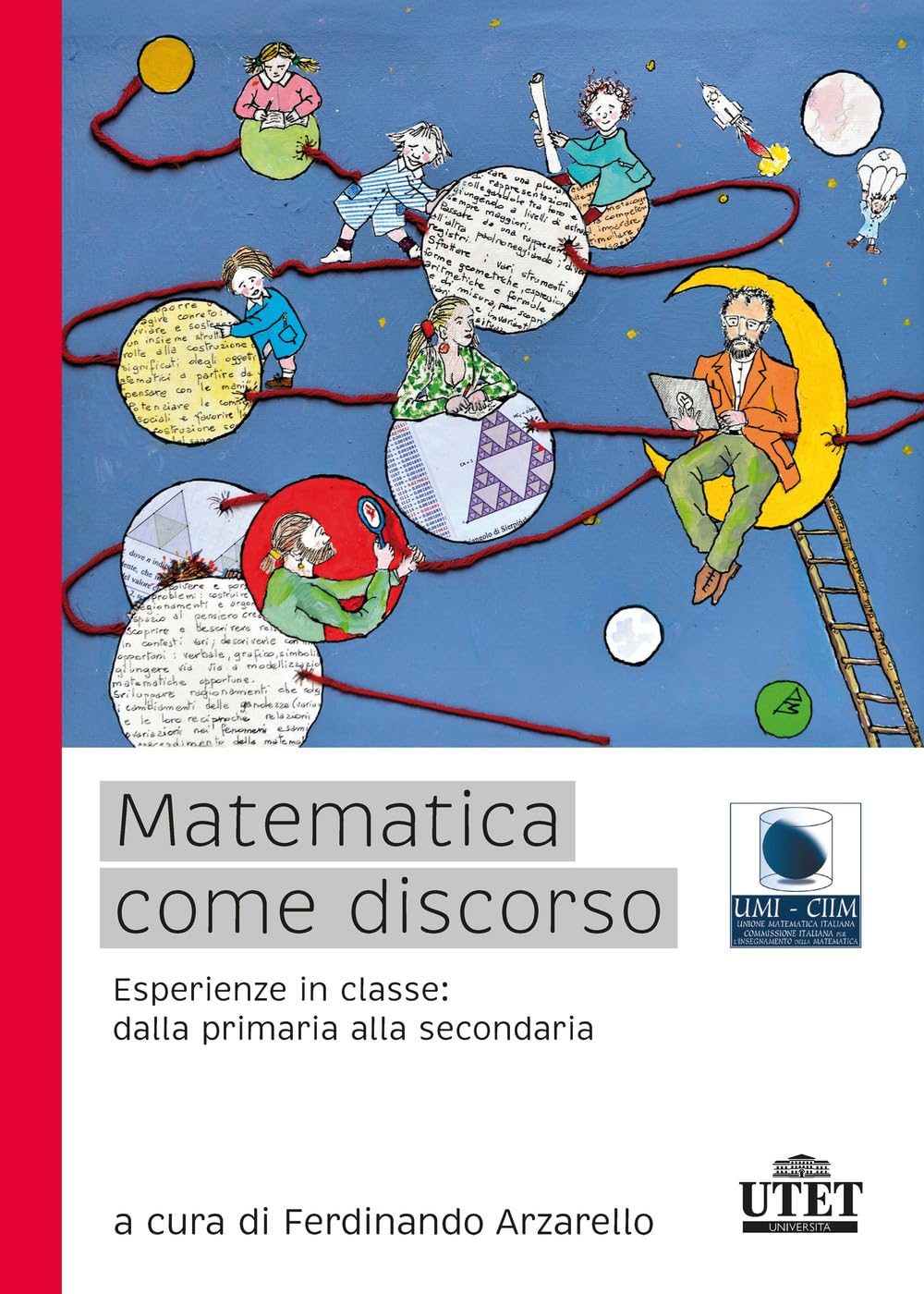 Matematica come discorso. Esperienze in classe: dalla primaria alla secondaria Education & Training