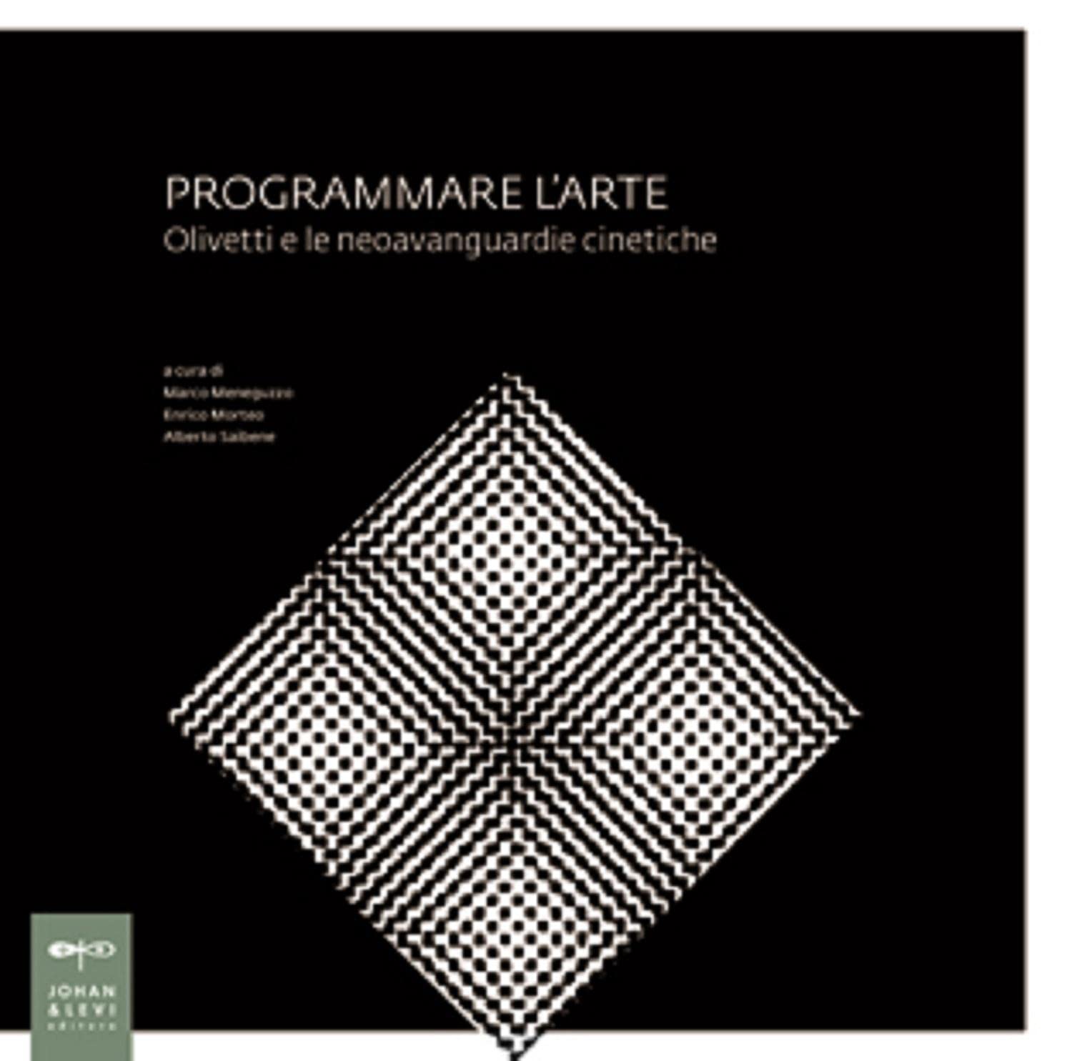 Programmare l'arte. Olivetti e le neoavanguardie cinetiche. Catalogo della mostra. Ediz. illustrata book