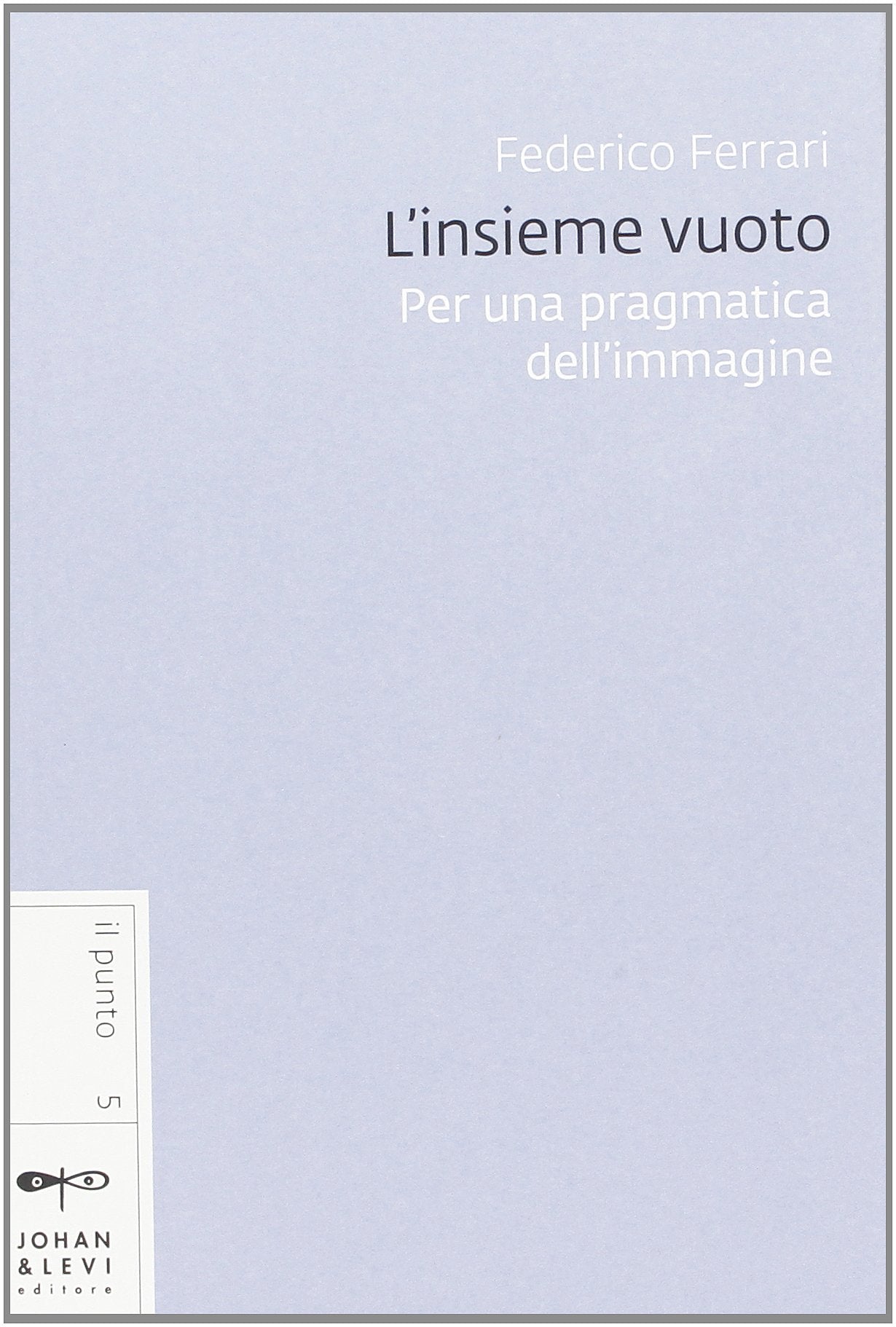 L'insieme vuoto. Per una pragmatica dell'immagine (Il punto) Film, Art & Culture