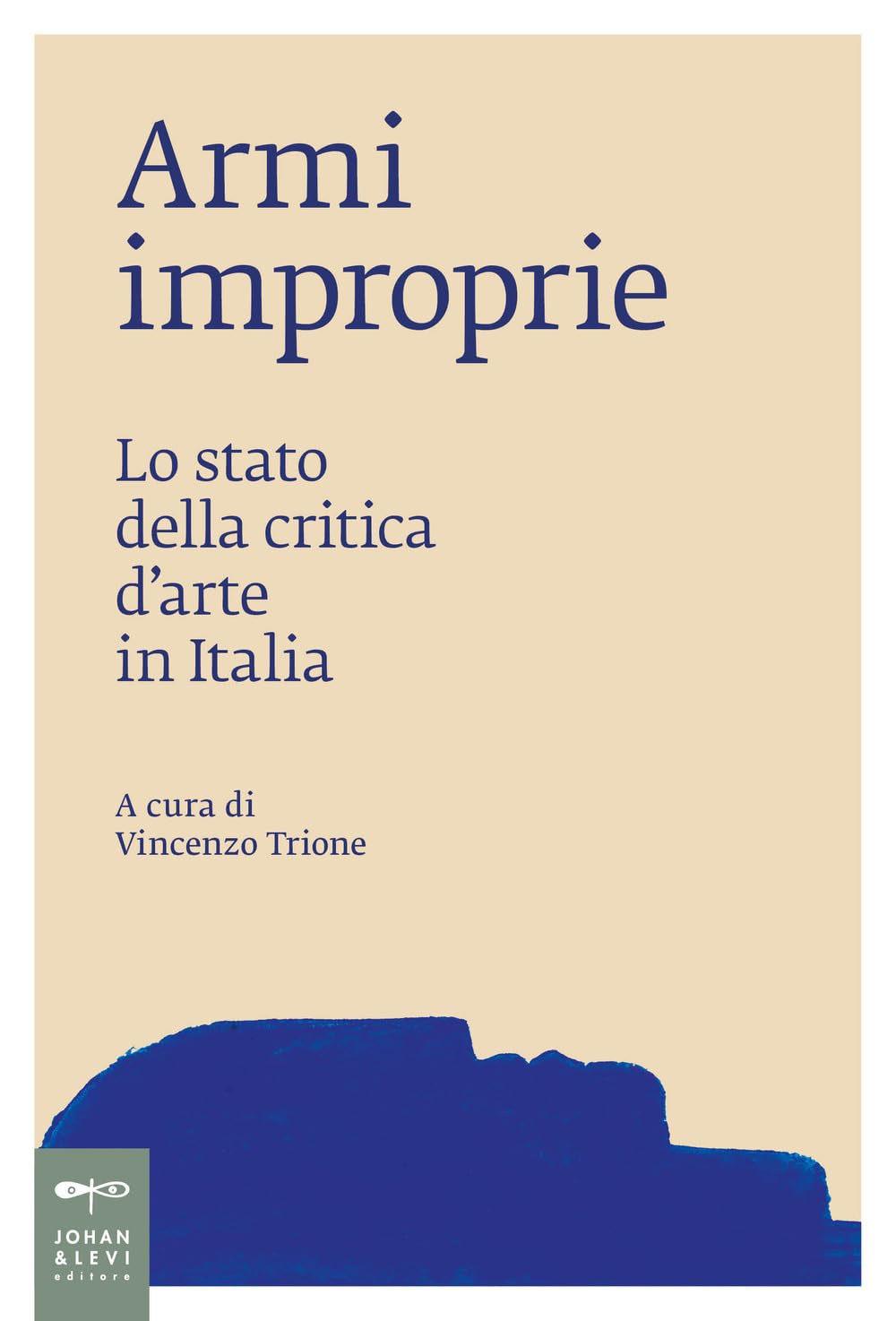 Armi improprie. Lo stato della critica d'arte in Italia (Saggi d'arte) Philosophy