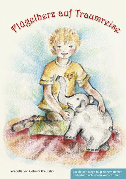 Flügelherz auf Traumreise: Ein kleiner Junge folgt seinem Herzen und erfüllt sich seinen Wunschtraum Children's books