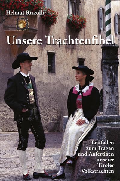 Unsere Trachtenfibel: Leitfaden zum Tragen und Anfertigen unserer Tiroler Volkstrachten Books