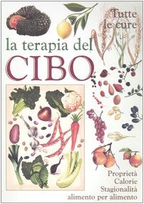 La terapia del cibo. Tutte le cure. Proprietà, calorie, stagionalità alimento per alimento book