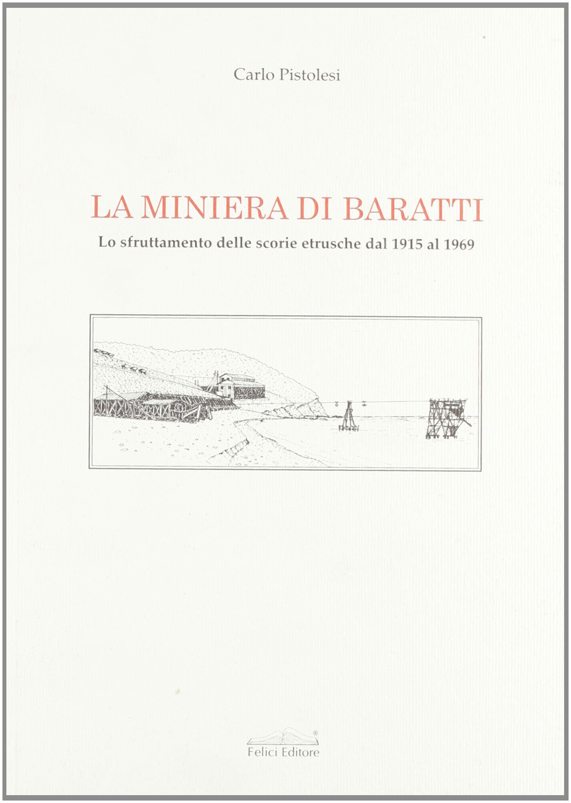 La miniera di Baratti. Lo sfruttamenteo delle scorie etrusche dal 1915 al 1969 book